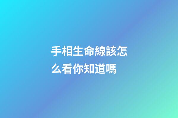 手相生命線該怎么看你知道嗎