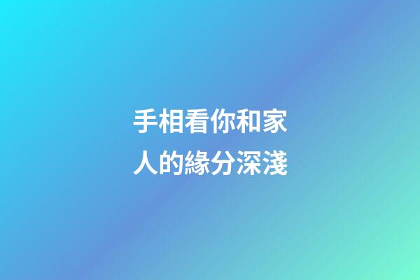 手相看你和家人的緣分深淺