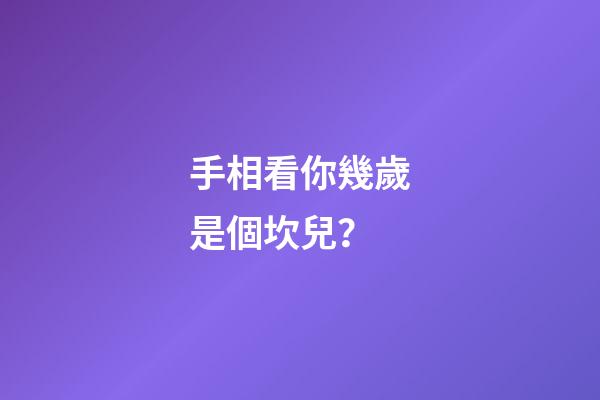 手相看你幾歲是個坎兒？