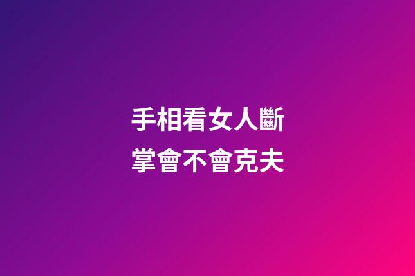 手相看女人斷掌會不會克夫