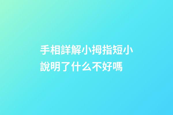 手相詳解小拇指短小說明了什么不好嗎