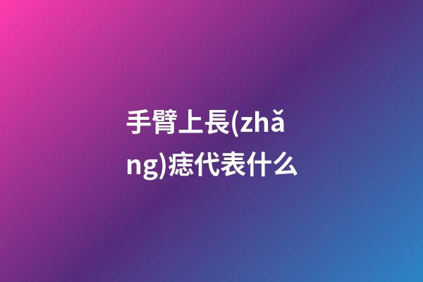 手臂上長(zhǎng)痣代表什么