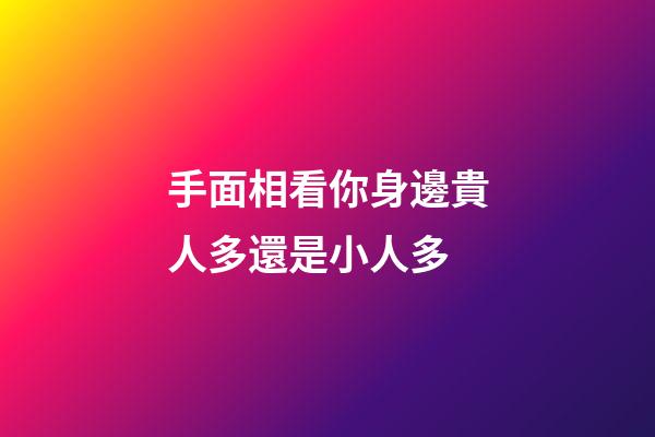 手面相看你身邊貴人多還是小人多