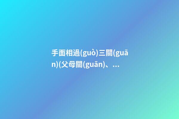 手面相過(guò)三關(guān)(父母關(guān)、兄弟關(guān)、子女關(guān)）