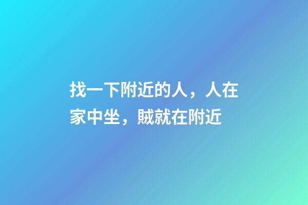 找一下附近的人，人在家中坐，賊就在附近-第1張-觀點-玄機派