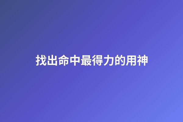 找出命中最得力的用神