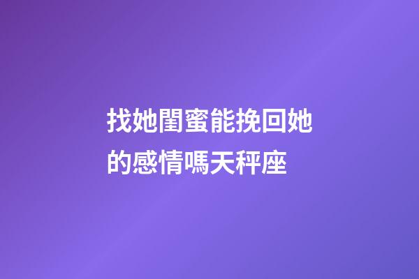 找她閨蜜能挽回她的感情嗎天秤座-第1張-星座運勢-玄機派