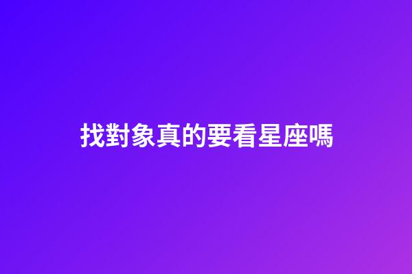 找對象真的要看星座嗎-第1張-星座運勢-玄機派