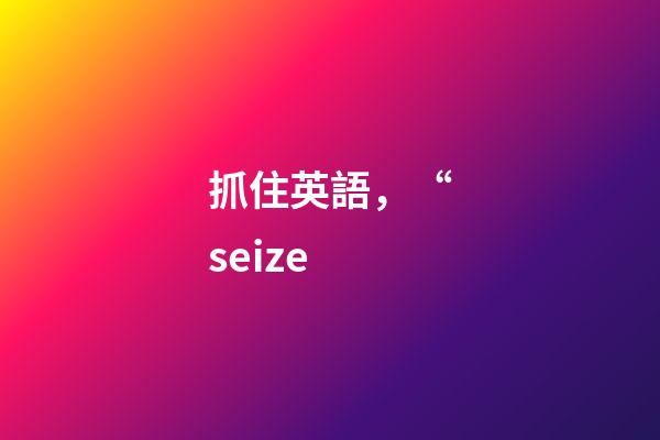 抓住英語，“seize