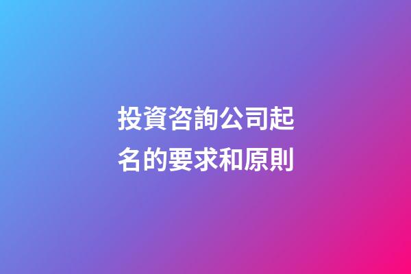 投資咨詢公司起名的要求和原則