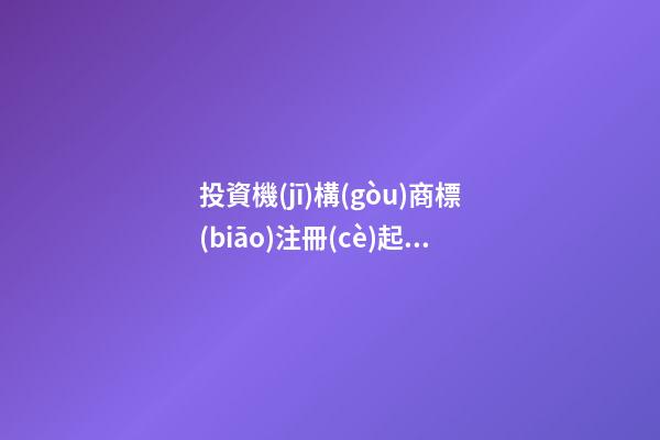 投資機(jī)構(gòu)商標(biāo)注冊(cè)起名賞析，投資機(jī)構(gòu)商標(biāo)怎么起名？-第1張-商標(biāo)起名-玄機(jī)派