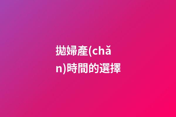 拋婦產(chǎn)時間的選擇