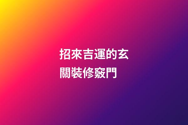招來吉運的玄關裝修竅門