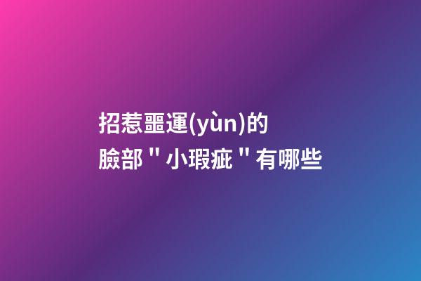 招惹噩運(yùn)的臉部＂小瑕疵＂有哪些