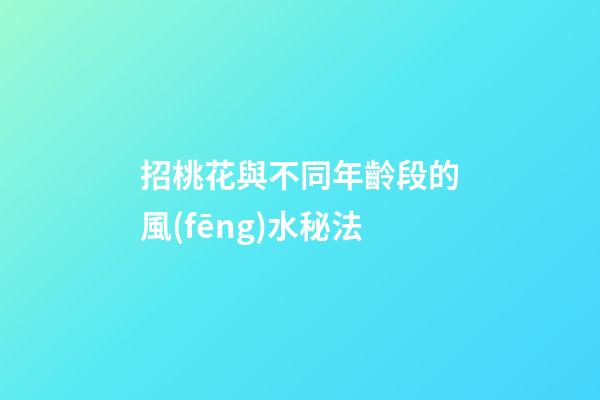 招桃花與不同年齡段的風(fēng)水秘法