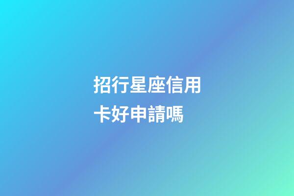招行星座信用卡好申請嗎