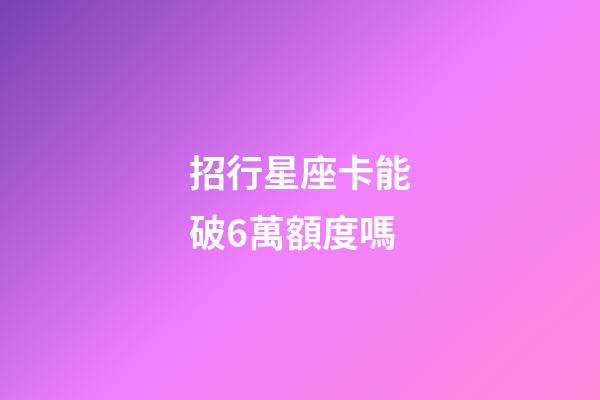 招行星座卡能破6萬額度嗎-第1張-星座運勢-玄機派