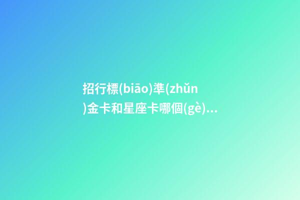 招行標(biāo)準(zhǔn)金卡和星座卡哪個(gè)好辦