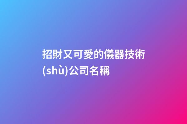 招財又可愛的儀器技術(shù)公司名稱-第1張-公司起名-玄機派