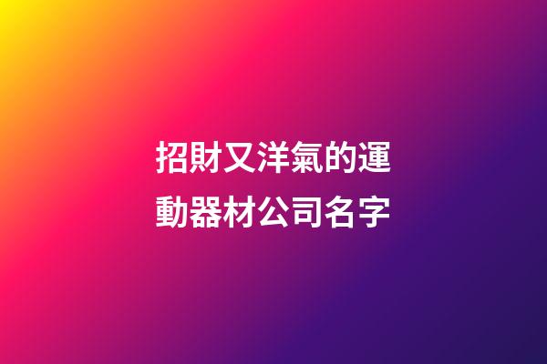 招財又洋氣的運動器材公司名字-第1張-公司起名-玄機派