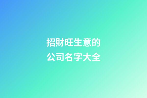 招財旺生意的公司名字大全-第1張-公司起名-玄機派
