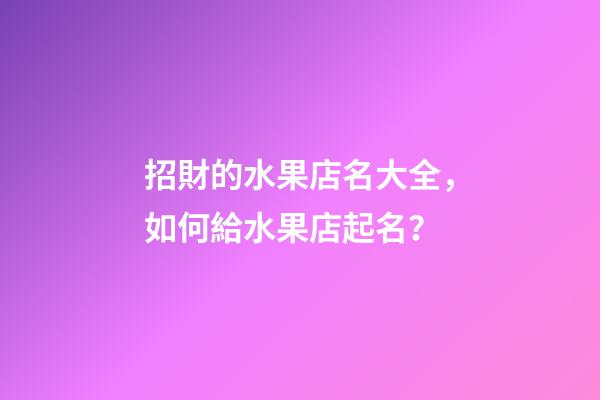 招財的水果店名大全，如何給水果店起名？