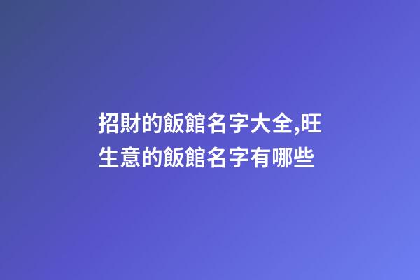 招財的飯館名字大全,旺生意的飯館名字有哪些-第1張-店鋪起名-玄機派