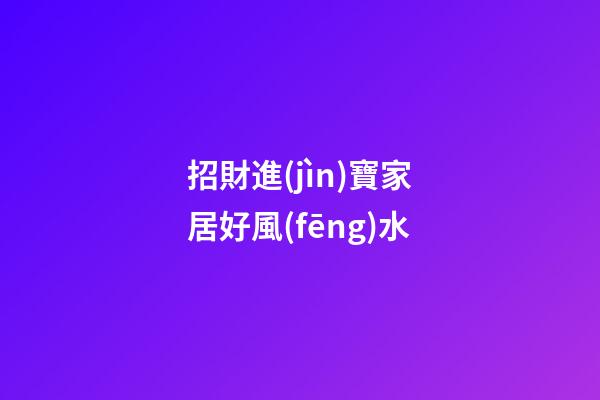 招財進(jìn)寶家居好風(fēng)水