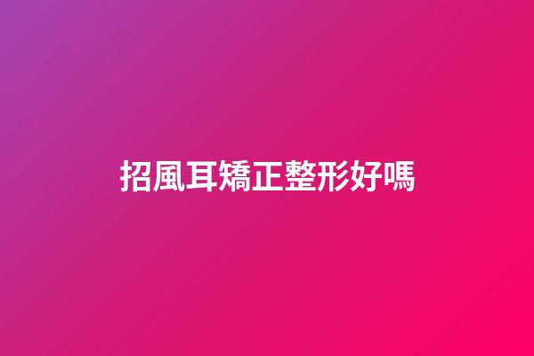 招風耳矯正整形好嗎