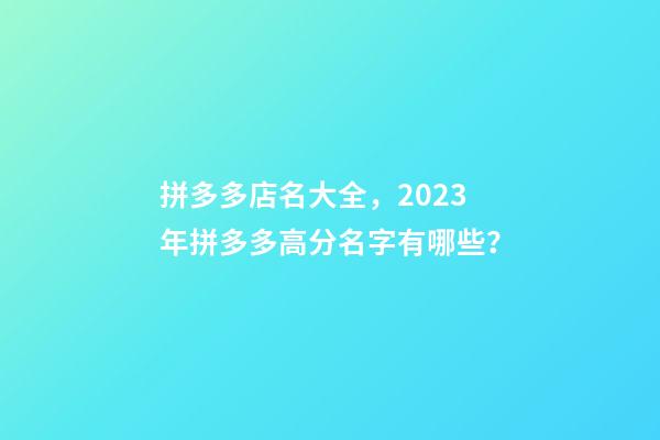 拼多多店名大全，2023年拼多多高分名字有哪些？-第1張-店鋪起名-玄機派