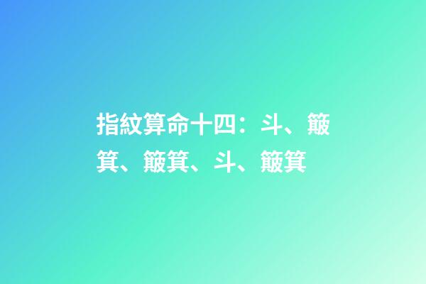 指紋算命十四：斗、簸箕、簸箕、斗、簸箕