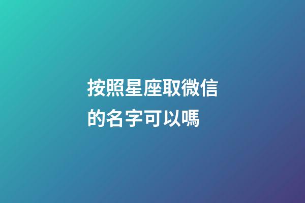按照星座取微信的名字可以嗎-第1張-星座運勢-玄機派