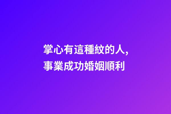 掌心有這種紋的人,事業成功婚姻順利