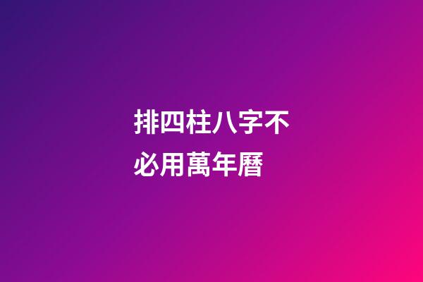 排四柱八字不必用萬年曆