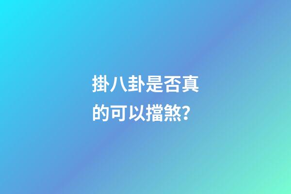 掛八卦是否真的可以擋煞？