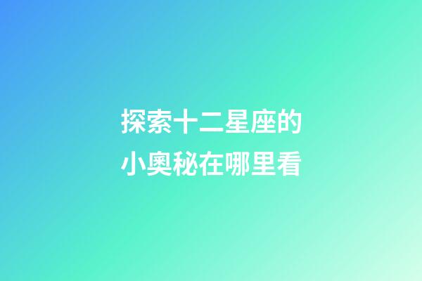 探索十二星座的小奧秘在哪里看-第1張-星座運(yùn)勢(shì)-玄機(jī)派