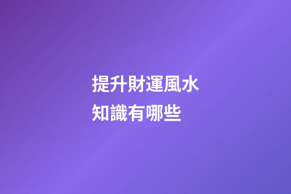 提升財運風水知識有哪些