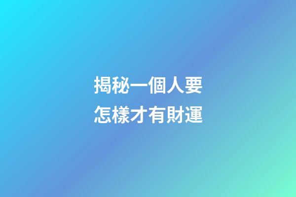 揭秘一個人要怎樣才有財運