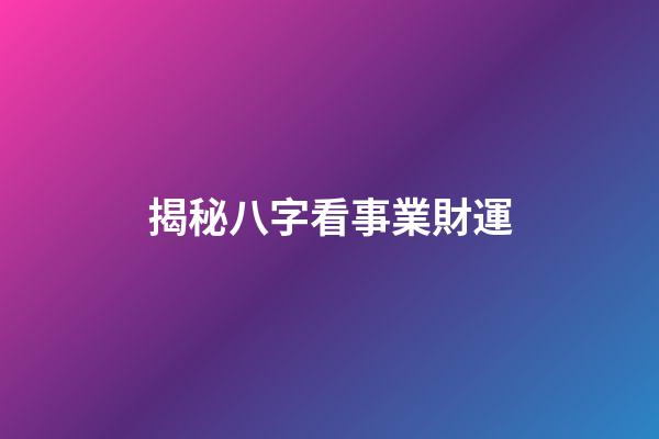 揭秘八字看事業財運