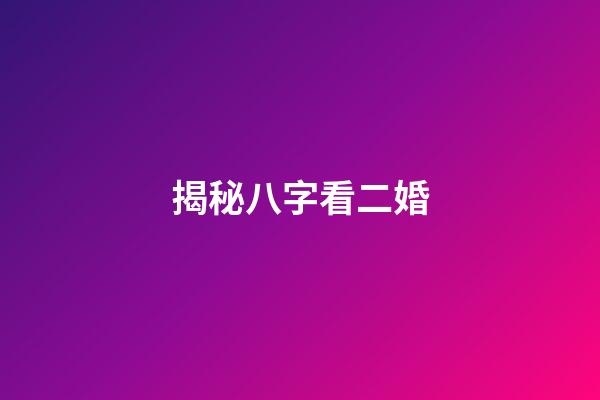 揭秘八字看二婚