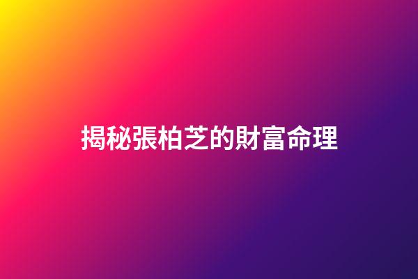揭秘張柏芝的財富命理