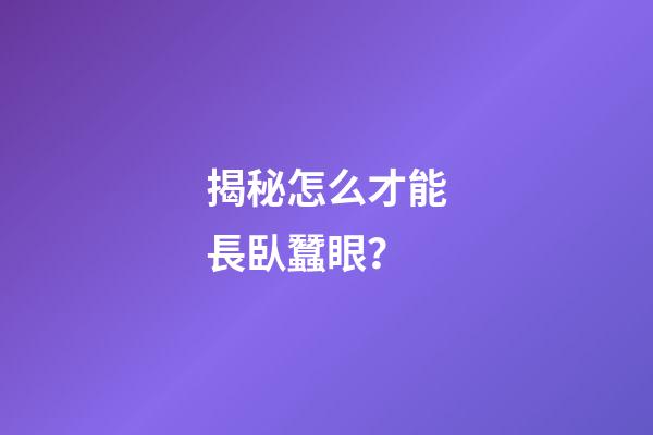 揭秘怎么才能長臥蠶眼？