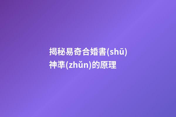 揭秘易奇合婚書(shū)神準(zhǔn)的原理