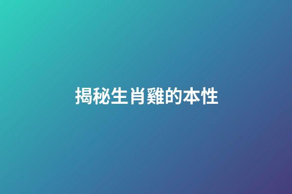 揭秘生肖雞的本性