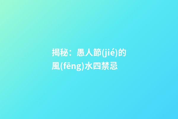 揭秘：愚人節(jié)的風(fēng)水四禁忌