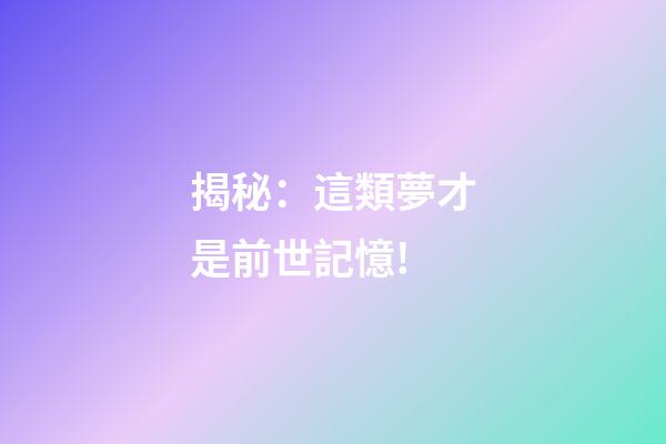 揭秘：這類夢才是前世記憶!