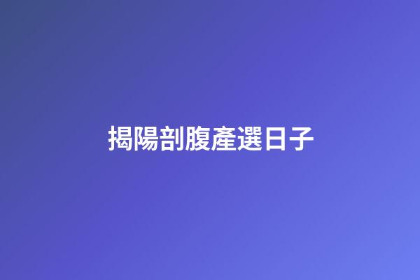 揭陽剖腹產選日子
