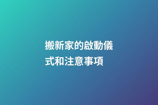 搬新家的啟動儀式和注意事項