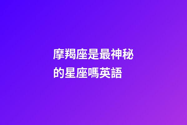 摩羯座是最神秘的星座嗎英語-第1張-星座運勢-玄機派