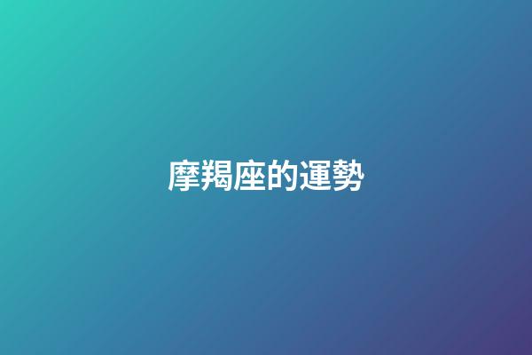 摩羯座的運勢（摩羯座今日偏財運勢）-第1張-星座運勢-玄機(jī)派